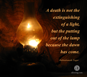 A death is not the extinguishing of a light, but the putting out of the lamp because the dawn has come.