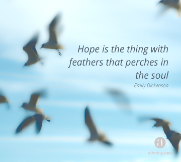 Hope is the thing with feathers that perches in the soul.