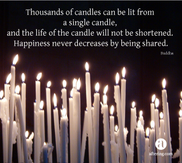 Thousands of candles can be lit from a single candle, and the life of the candle will not be shortened. Happiness never decreases by being shared.